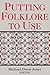 Putting Folklore To Use (Publication of the American Folklore Society. New Series)