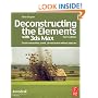 Deconstructing the Elements with 3ds Max: Create natural fire, earth, air and water without plug-ins: Create Natural Fire, Earth, Air and Water ... (Autodesk Media and Entertainment Techniques)