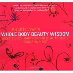 Bharti Vyas's Whole Body Beauty Wisdom: 500 Tips for Making Your Beauty Shine Inside and Out