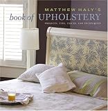 Matthew Halys Book of Upholstery: Projects, Tips, Tricks, and Techniques