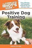 The Complete Idiot’s Guide to Positive Dog Training, 3rd Edition