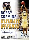 Bobby Cremins Ultimate Offense: Winning Basketball Strategies and Plays from an NCAA Coach s Personal Playbook