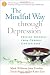 The Mindful Way through Depression: Freeing Yourself from Chronic Unhappiness: Freeing Yourself from Chronic Unhappines: Guided Meditation Practices for the Mindful Way Through Depression