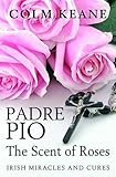 Padre Pio the scent of roses : Irish miracles and cures