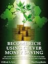 Become Rich using Clever Money Saving: Use these Ultimate Tips on Saving Money for Your Better Life. Top Ideas for Saving Money for Everyone!