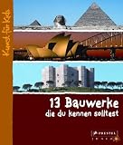 13 Bauwerke, die du kennen solltest: Kunst f&uuml;r Kids - Annette Roeder