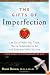 The Gifts of Imperfection: Let Go of Who You Think You're Supposed to Be and Embrace Who You Are