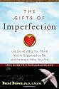 The Gifts of Imperfection: Let Go of Who You Think You're Supposed to Be and Embrace Who You Are