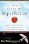 The Gifts of Imperfection: Let Go of Who You Think You're Supposed to Be and Embrace Who You Are