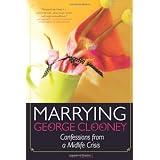 Marrying George Clooney: Confessions from a Midlife Crisis