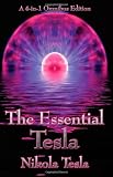 The Essential Tesla: A New System of Alternating Current Motors and Transformers, Experiments with Alternate Currents of Very High Frequency and Their ... of Increasing Human Energy, With Special