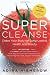 Super Cleanse Revised Edition: Detox Your Body for Long-Lasting Health and Beauty Super Cleanse Revised Edition: Detox Your Body for Long-Lasting Health and Beauty
