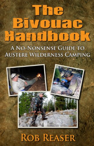 The Bivouac Handbook (A No-Nonsense Guide to Austere Wildnerness Camping), by Rob Reaser The Bivouac Handbook (A No-Nonsense Guide to Austere Wildnerness Camping), by Rob Reaser