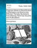 Progress Made in Electrification of Railroads and Economies Effected Thereby Quotations from Railway Technical Experts and Publications