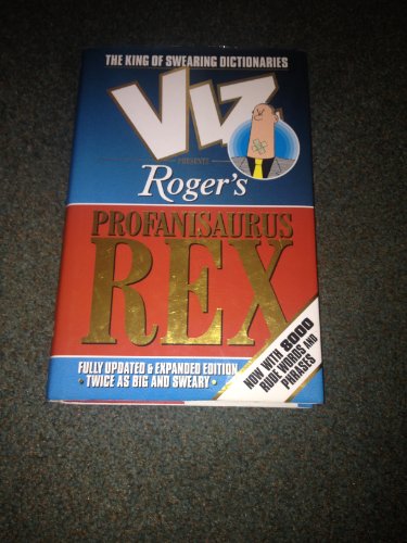 Roger's Profanisaurus Rex: From the Pages of 'Viz', the Ultimate Swearing Dictionary