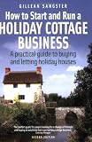 How to Start and Run a Holiday Cottage Business: A Practical Guide to Buying and Letting Holiday Houses (How to)
