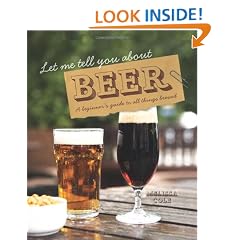 Let Me Tell You About Beer: A Beginner's Guide to All Things Brewed