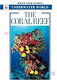 The Coral Reef: White Star Guides Underwater World (White Star Guides)