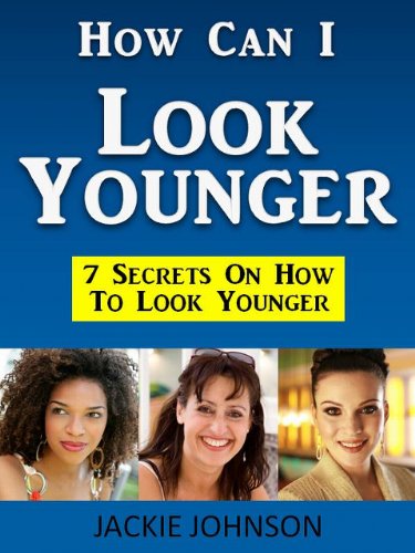 How Can I Look Younger-7 Secrets on How to Look Younger: Jackie Johnson: Amazon.com: Kindle Store