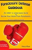 Foreclosure Defense Guidebook: An EASY to Understand Guide  to  Saving Your Home From Foreclosure.