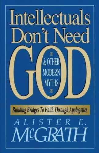 Intellectuals Don't Need God and Other Modern Myths by Alister E. McGrath (1993-08-30)