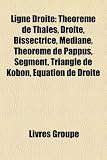 Ligne Droite: Théorème de Thalès, Droite, Bissectrice, Médiane, Théorème de Pappus, Segment, Triangle de Kobon, Équation de Droite (French Edition)