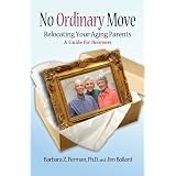 No Ordinary Move: Relocating Your Aging Parents - A Guide For Boomers