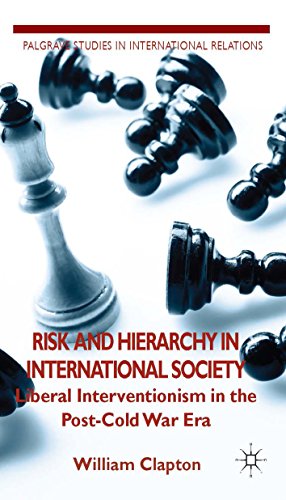 Risk and Hierarchy in International Society: Liberal Interventionism in the Post-Cold War Era (Palgrave Studies in International Relations)