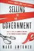 Selling to the Government: What It Takes to Compete and Win in the World's Largest Market