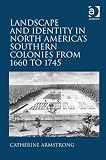 Landscape and identity in North America's southern colonies from 1660 to 1745