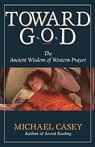 Toward God: The Ancient Wisdom of Western Prayer Toward God: The Ancient Wisdom of Western Prayer