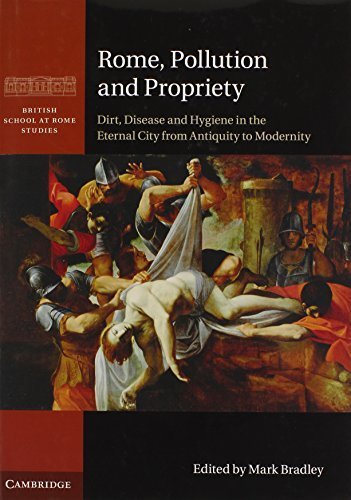 Rome, Pollution and Propriety: Dirt, Disease and Hygiene in the Eternal City from Antiquity to Modernity (British School at Rome Studies) (2012-08-27)