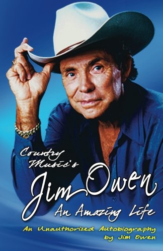 Country Music's Jim Owen: An Amazing Life: An Unauthorized Autobiography