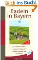 Radeln in Bayern: 120 Radfernwege vom Bayernnetz f�r Radler mit Beschreibung der Strecken und Sehensw�rdigkeiten, inklusive Kartografie und H�henprofile