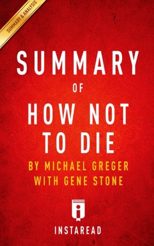 Summary of How Not To Die: by Michael Greger, M.D. with Gene Stone | Includes Analysis