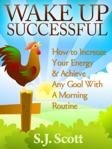 Wake Up Successful - How to Increase Your Energy and Achieve Any Goal with a Morning Routine