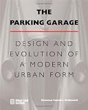 The Parking Garage: Design and Evolution of a Modern Urban Form