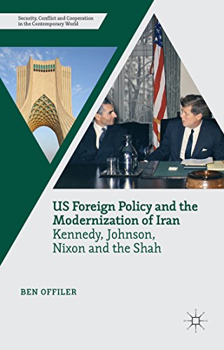 US Foreign Policy and the Modernization of Iran: Kennedy, Johnson, Nixon and the Shah (Security, Conflict and Cooperation in the Contemporary World)