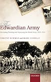 The Edwardian army : recruiting, training, and deploying the British Army, 1902-1914