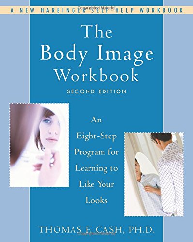 The Body Image Workbook: An Eight-Step Program for Learning to Like Your Looks