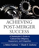 Achieving Post-Merger Success: A Stakeholders Guide to Cultural Due Diligence, Assessment, and Integration