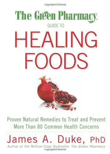 The Green Pharmacy Guide to Healing Foods: Proven Natural Remedies to Treat and Prevent More Than 80 Common Health Concerns by Duke, James A. (2009) Paperback
