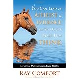 You Can Lead an Atheist to Evidence, But You Can't Make Him Think: Answers to Questions from Angry Skepticsby Ray Comfort