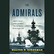 The Admirals: Nimitz, Halsey, Leahy, and King - The Five-Star Admirals Who Won the War at Sea | [Walter Borneman]