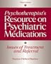 Psychotherapist's Resource on Psychiatric Medications: Issues of Treatment And Referral