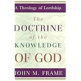 The Doctrine of the Knowledge of God (A Theology of Lordship)