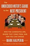 The Undecided Voter's Guide to the Next President: Who the Candidates Are, Where They Come From, and How You Can Choose