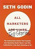 All Marketers Are Liars: The Underground Classic That Explains How Marketing Really Works--and Why Authen ticity Is the Best Marketing of All