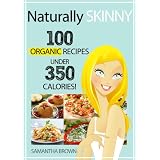 Naturally Skinny: 100 Organic Recipes Under 350 Calories