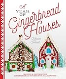 A Year of Gingerbread Houses: Making & Decorating Gingerbread Houses for All Seasons